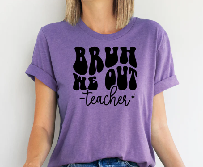 BRUH WE OUT - TEACHER