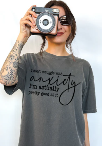 I DON'T STRUGGLE WITH ANXIETY I'M ACTUALLY PRETTY GOOD AT IT