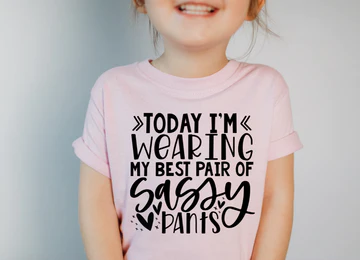 KIDS-TODAY I'M WEARING MY BEST PAIR OF SASSY PANTS