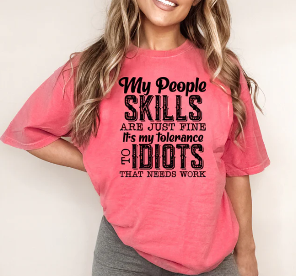 MY PEOPLE SKILLS ARE JUST FINE. IT'S MY TOLERANCE TO IDIOTS THAT NEEDS WORK