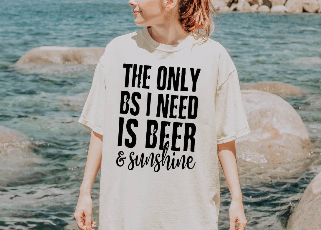 THE ONLY BS I NEED IS BEER AND SUNSHINE