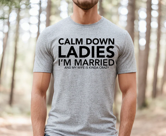 CALM DOWN LADIES I'M MARRIED AND MY WIFE IS KINDA CRAZY