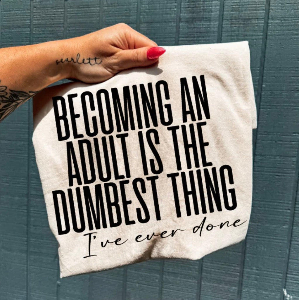 BECOMING AN ADULT IS THE DUMBEST THINGI'VE EVER DONE