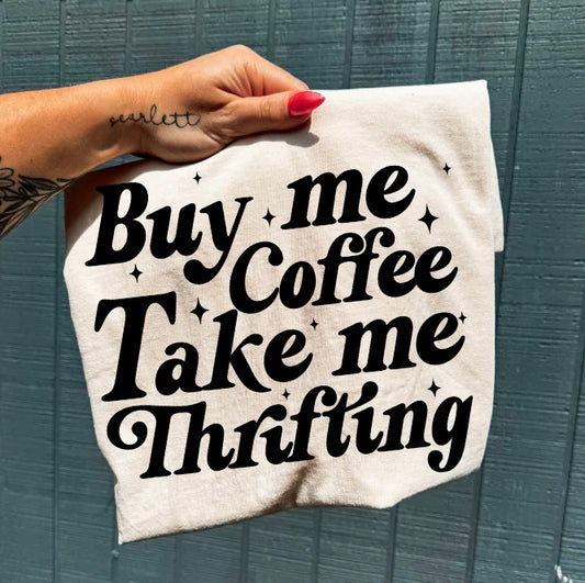 BUY ME COFFEE TAKE ME THRIFTING