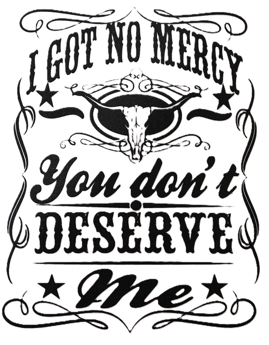 I GOT NO MERCY YOU DON'T DESERVE ME