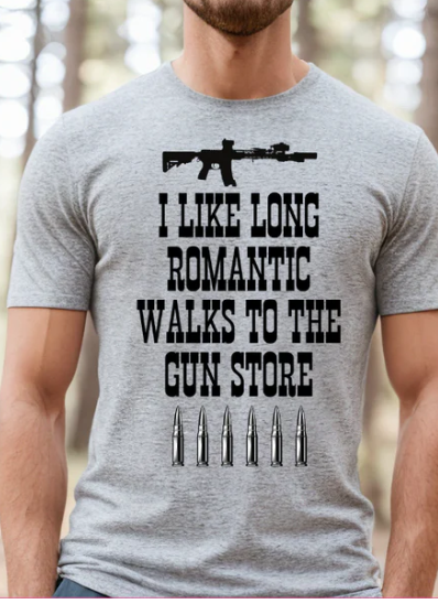 I LIKE LONG ROMANTIC WALKS TO THE GUN STORE