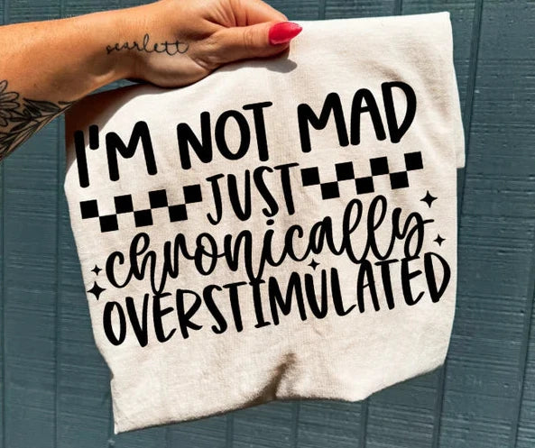I'M NOT MAD JUST CHRONICALLY OVERSTIMULATED