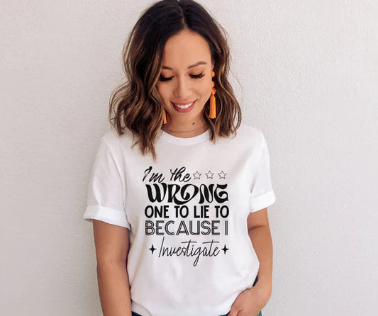 I'M THE WRONG ONE TO LIE TO I INVESTIGATE