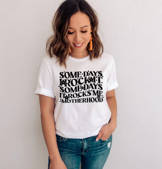 SOMEDAYS I ROCK IT SOMEDAYS IT ROCKS ME - MOTHERHOOD
