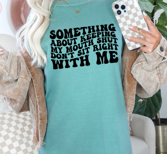 SOMETHING ABOUT KEEPING MY COUTH SHUT DOESN'T SIT RIGHT WITH ME