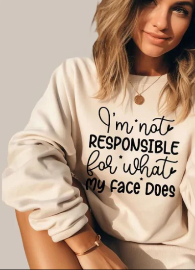 I'M NOT RESPONSIBLE FOR WHAT MY FACE DOES