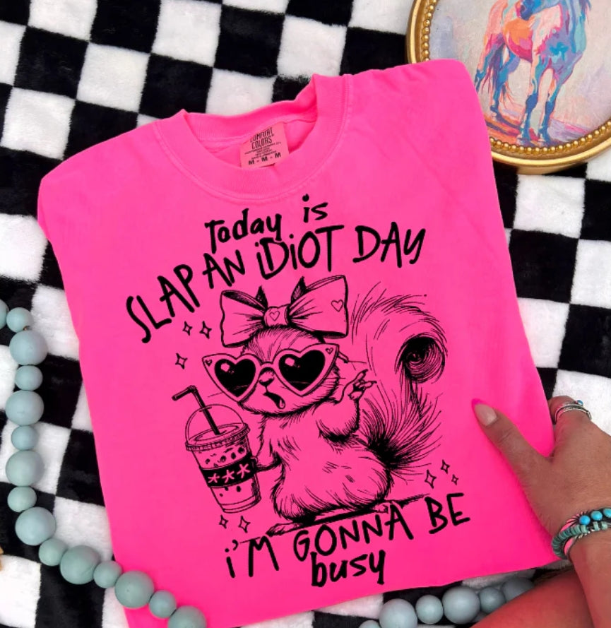 TODAY IS SLAP AN IDIOT DAY - I'M GOING TO BE BUSY