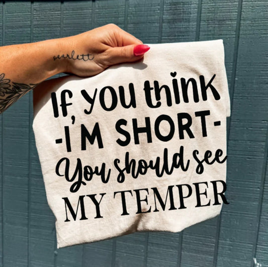 IF YOU THINK I'M SHORT YOU SHOULD SEE MY TEMPER