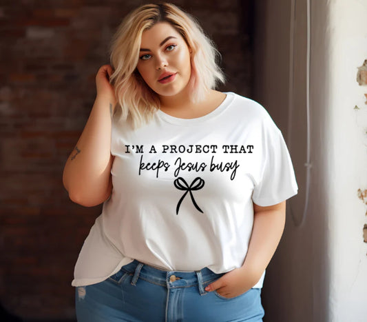 I'M A PROJECT THAT KEEPS JESUS BUSY