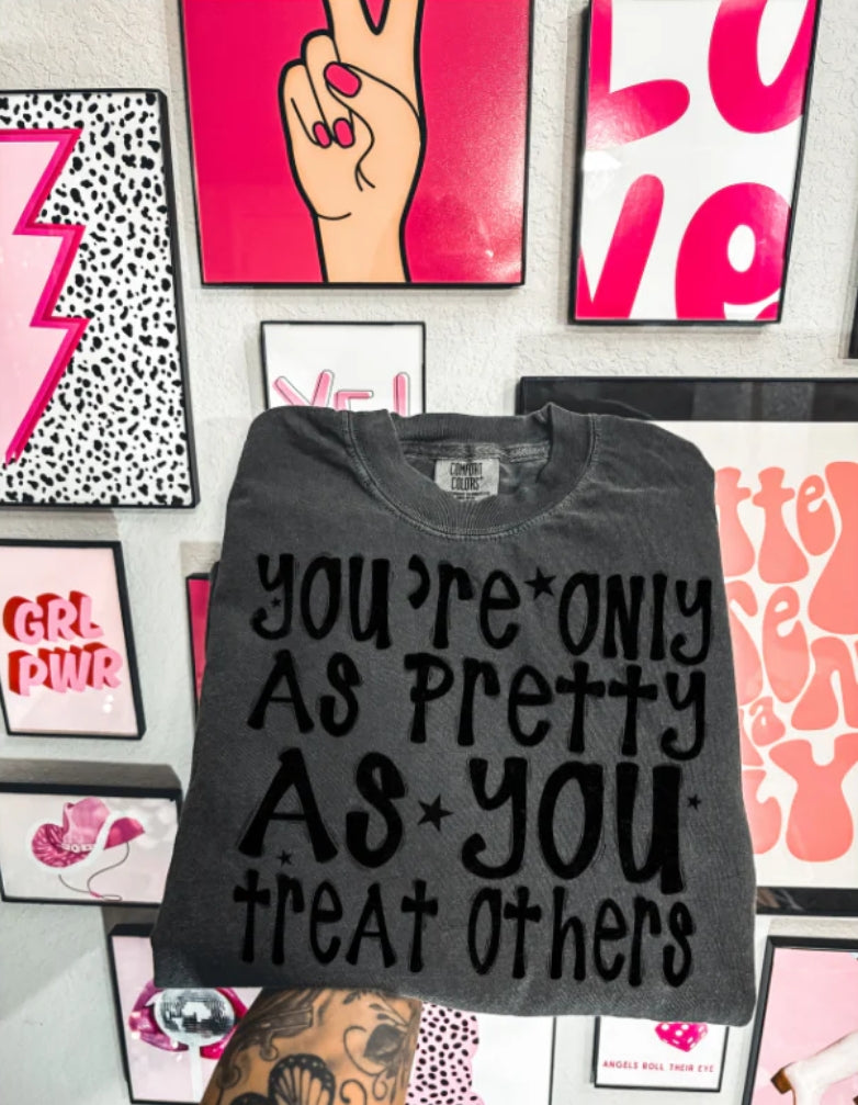 YOU'RE ONLY PRETTY AS YOU TREAT OTHERS