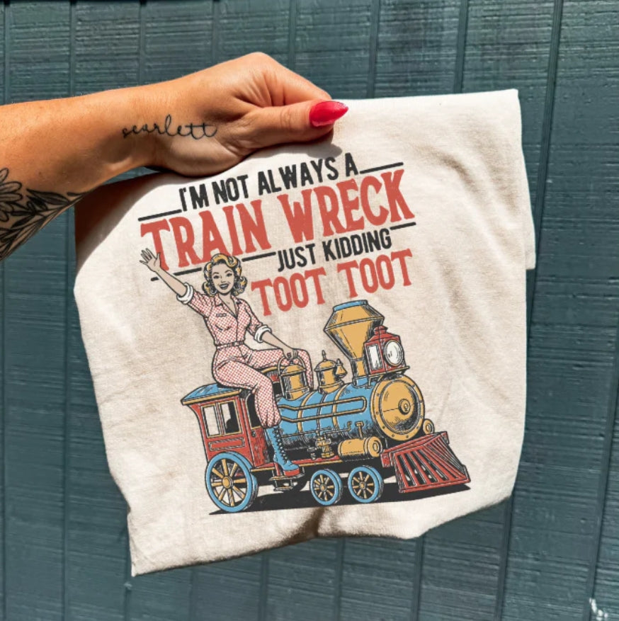 I'M NOT ALWAYS A TRAINWRECK JUST KIDDING TOOT TOOT