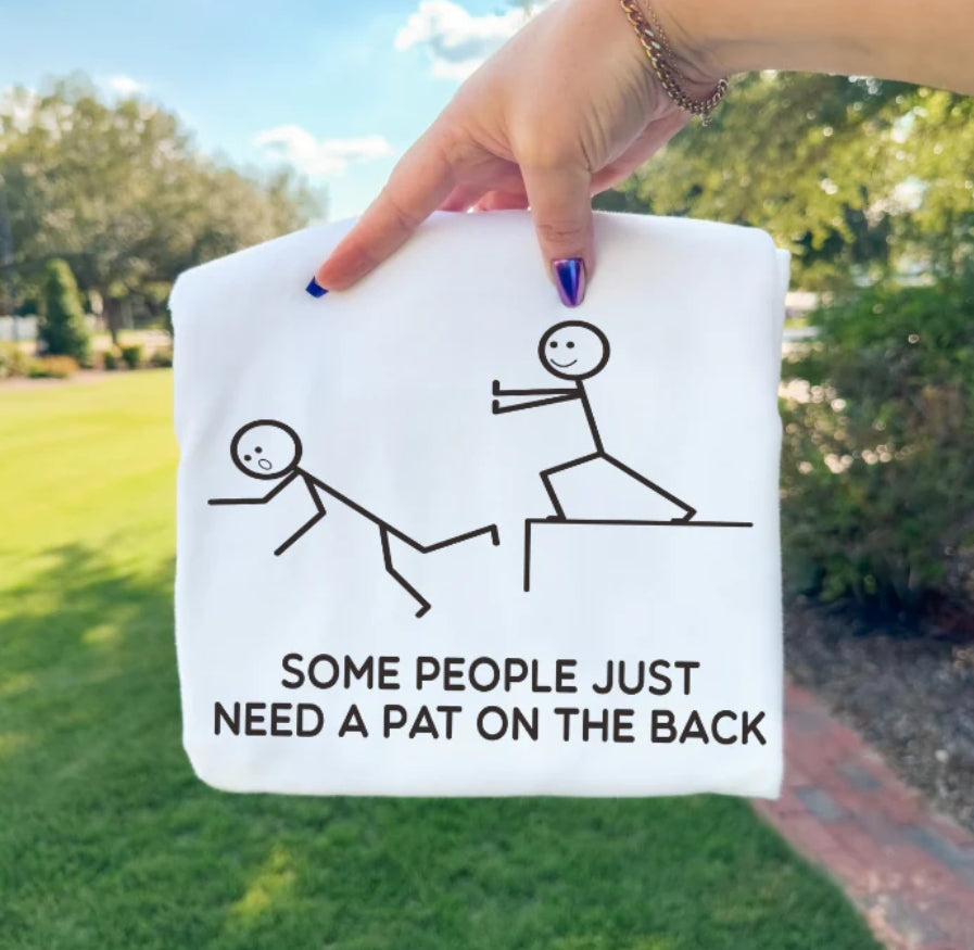 SOME PEOPLE JUST NEED A PAT ON THE BACK